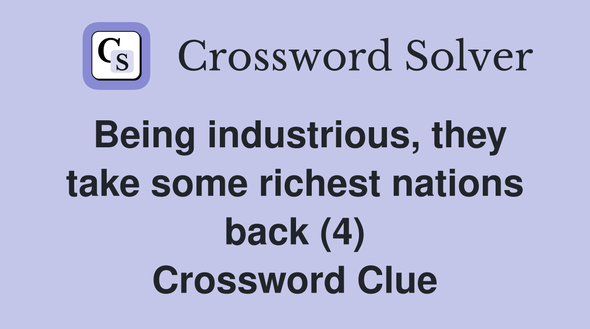 Being industrious, they take some richest nations back (4) Crossword